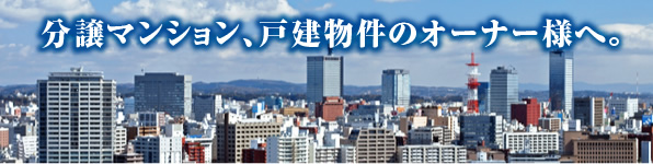 分譲マンション、戸建物件のオーナー様へ。